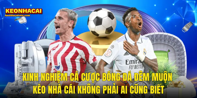 Kinh Nghiệm Cá Cược Bóng Đá Đêm Muộn Dành Cho Bet Thủ Tại Kèo Nhà Cái 3 Kinh Nghiệm Cá Cược Bóng Đá Đêm Muộn Kèo Nhà Cái Không Phải Ai Cũng Biết