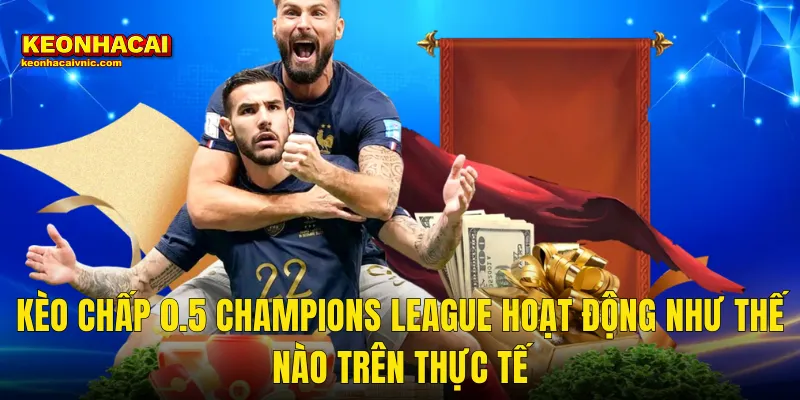 Kèo Chấp 0.5 Champions League Hoạt Động Như Thế Nào Trên Thực Tế
