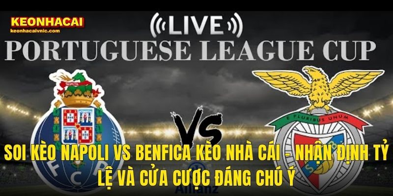 Soi Kèo Napoli vs Benfica – Phân Tích Trận Champions League Và Cơ Hội Cá Cược Cùng Kèo Nhà Cái 3 Soi Kèo Napoli vs Benfica Kèo Nhà Cái – Nhận Định Tỷ Lệ Và Cửa Cược Đáng Chú Ý