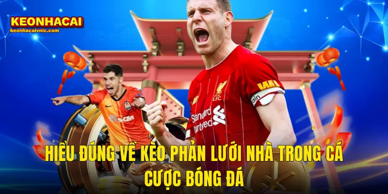 Mẹo Đánh Kèo Vào Lưới Phản Lưới Nhà Siêu Chuẩn Tại Kèo Nhà Cái 2 Hiểu Đúng Về Kèo Phản Lưới Nhà Trong Cá Cược Bóng Đá